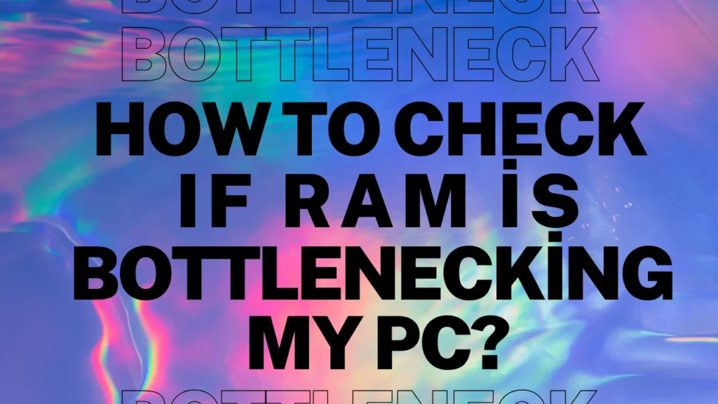 how to check if my ram is bottlenecking my pc