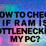 how to check if my ram is bottlenecking my pc